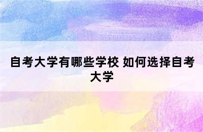 自考大学有哪些学校 如何选择自考大学